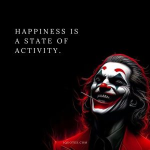 Happiness is a state of activity.