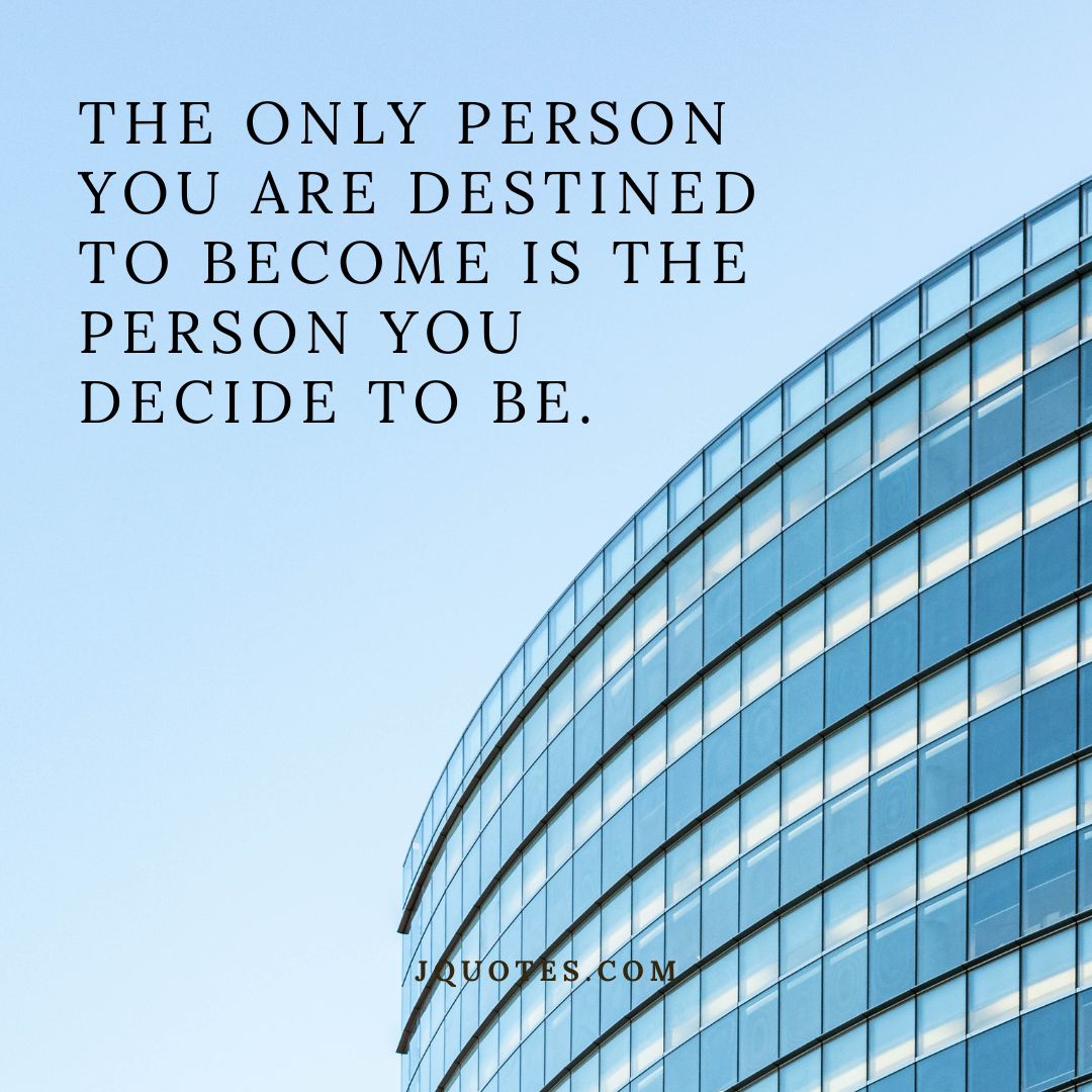 “The only person you are destined to become is the person you decide to be.” – Ralph Waldo Emerson | JQuotes.com