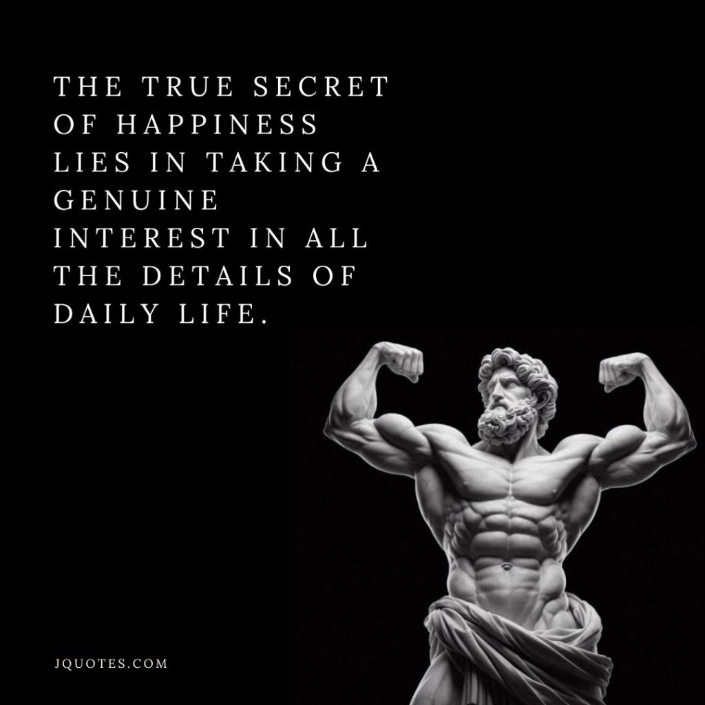 "The true secret of happiness lies in taking a genuine interest in all the details of daily life." - William Morris | JQuotes.com jQuotes.com The true secret of happiness lies in taking a genuine interest in all the details of daily life - jQuotes.com