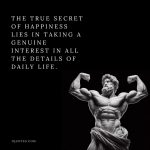The true secret of happiness lies in taking a genuine interest in all the details of daily life - jQuotes.com
