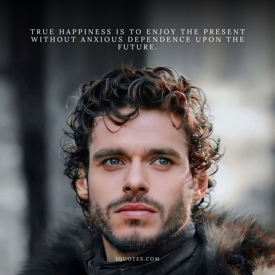 “True happiness is to enjoy the present without anxious dependence upon the future.” – Seneca | JQuotes.com