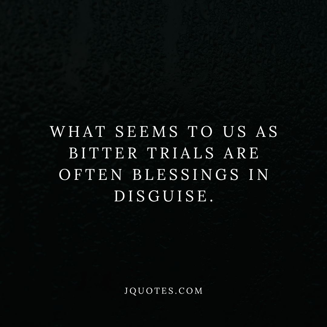 "What seems to us as bitter trials are often blessings in disguise." - Oscar Wilde | JQuotes.com jQuotes.com What seems to us as bitter trials are often blessings in disguise.
