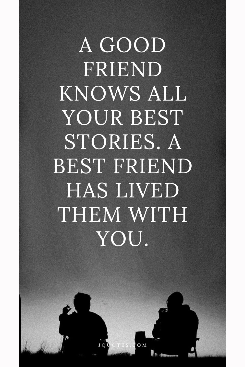 Quotes About Friendship: Celebrating Your Closest Bonds | JQuotes.com jQuotes.com A good friend knows all your best stories. A best friend has lived them with you.