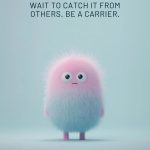 A healthy attitude is contagious but don't wait to catch it from others. Be a carrier.