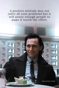 A positive attitude may not solve all your problems but it will annoy enough people to make it worth the effort.