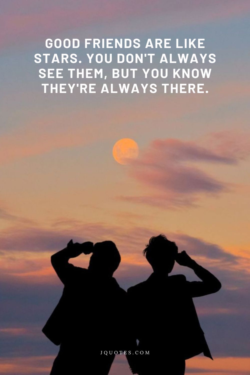Quotes About Friendship: Celebrating Your Closest Bonds | JQuotes.com jQuotes.com Good friends are like stars. You don't always see them, but you know they're always there.