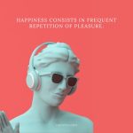 Happiness consists in frequent repetition of pleasure.
