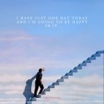 I have just one day today and I'm going to be happy in it.