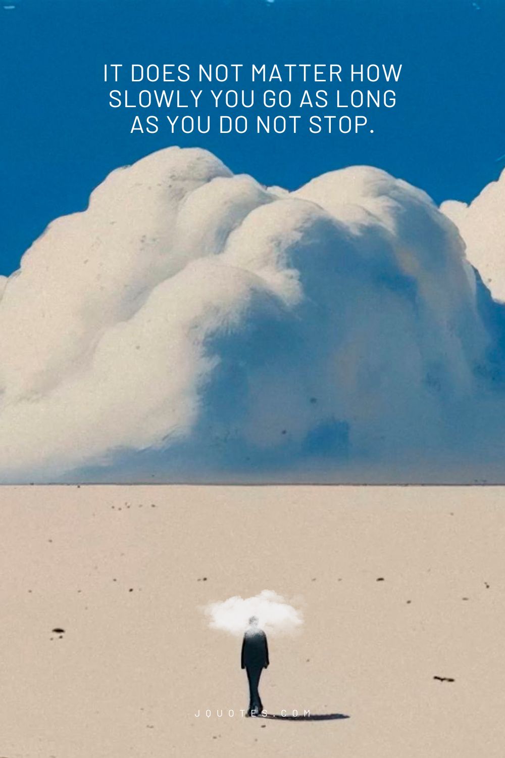 20 Positive Motivational Quotes to Inspire Your Day jQuotes.com It does not matter how slowly you go as long as you do not stop.