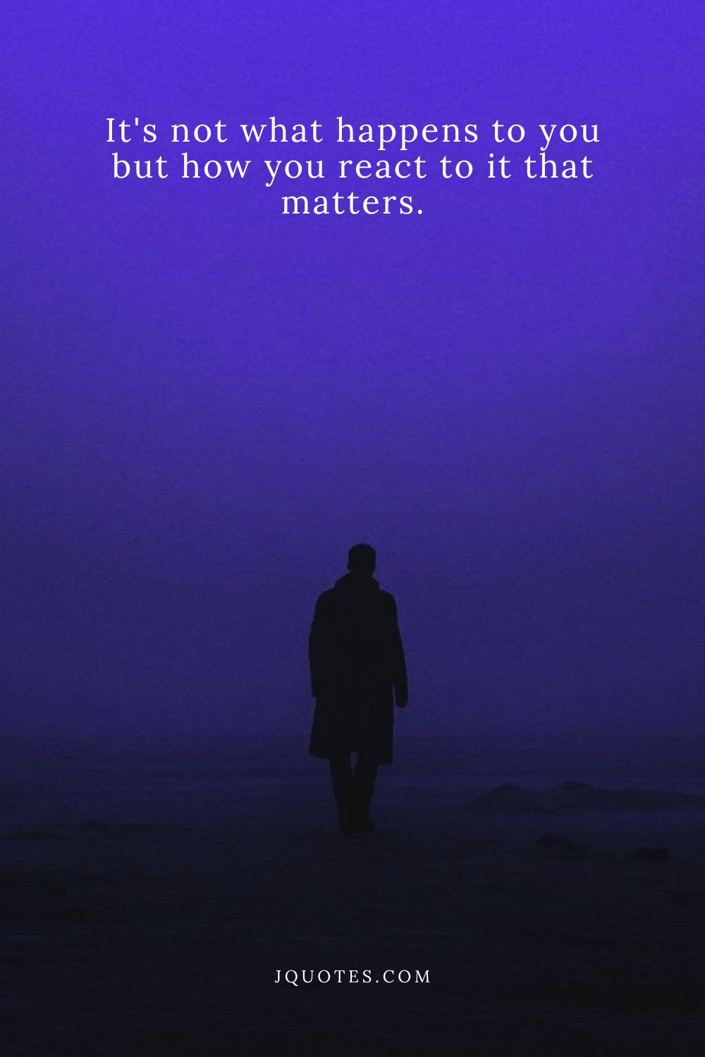“It’s not what happens to you but how you react to it that matters.” – Epictetus | JQuotes.com