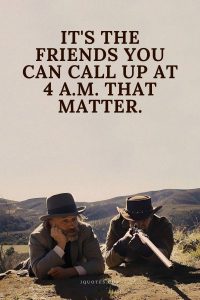 It's the friends you can call up at 4 a.m. that matter.