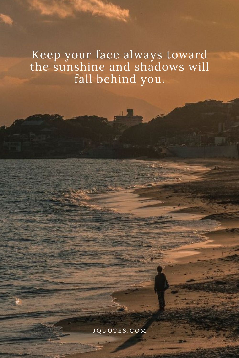 "Keep your face always toward the sunshine and shadows will fall behind you." - Walt Whitman | JQuotes.com jQuotes.com Keep your face always toward the sunshine and shadows will fall behind you.