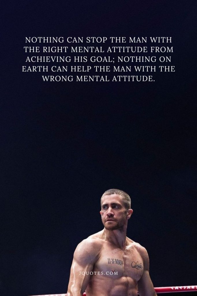 Nothing can stop the man with the right mental attitude from achieving his goal; nothing on earth can help the man with the wrong mental attitude.