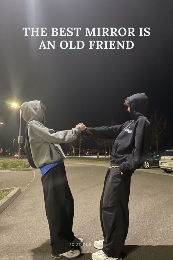 The best mirror is an old friend
