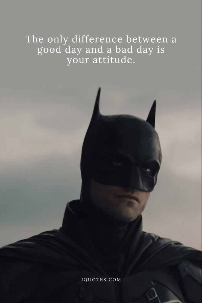 The only difference between a good day and a bad day is your attitude.