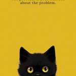 The problem is not the problem. The problem is your attitude about the problem.