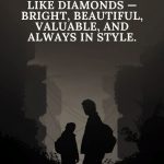 True friends are like diamonds — bright, beautiful, valuable, and always in style.