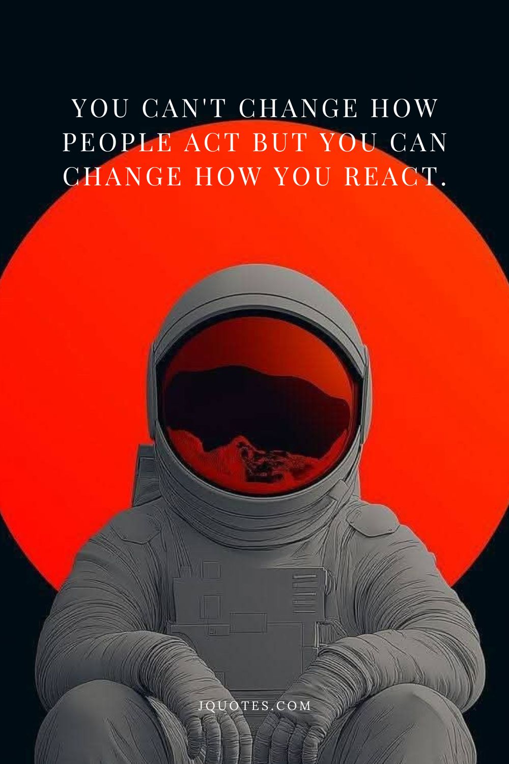 You can’t change how people act but you can change how you react. – Unknown | JQuotes.com