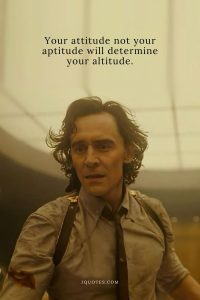 Your attitude not your aptitude will determine your altitude.