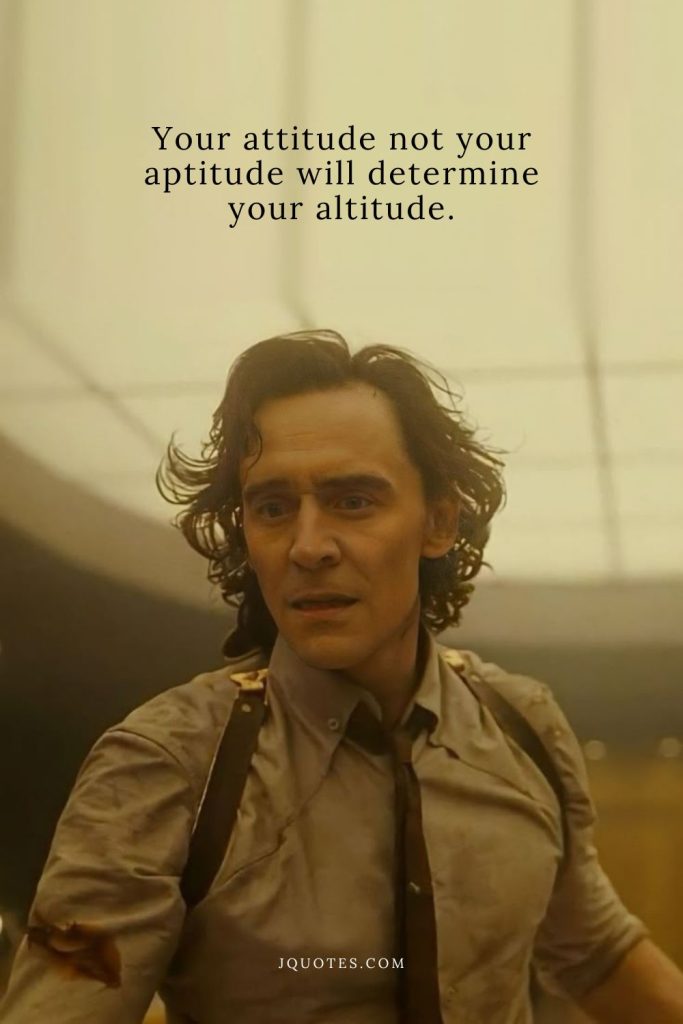Your attitude not your aptitude will determine your altitude.