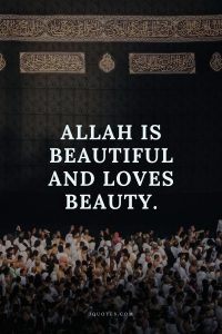 Allah is beautiful and loves beauty.
