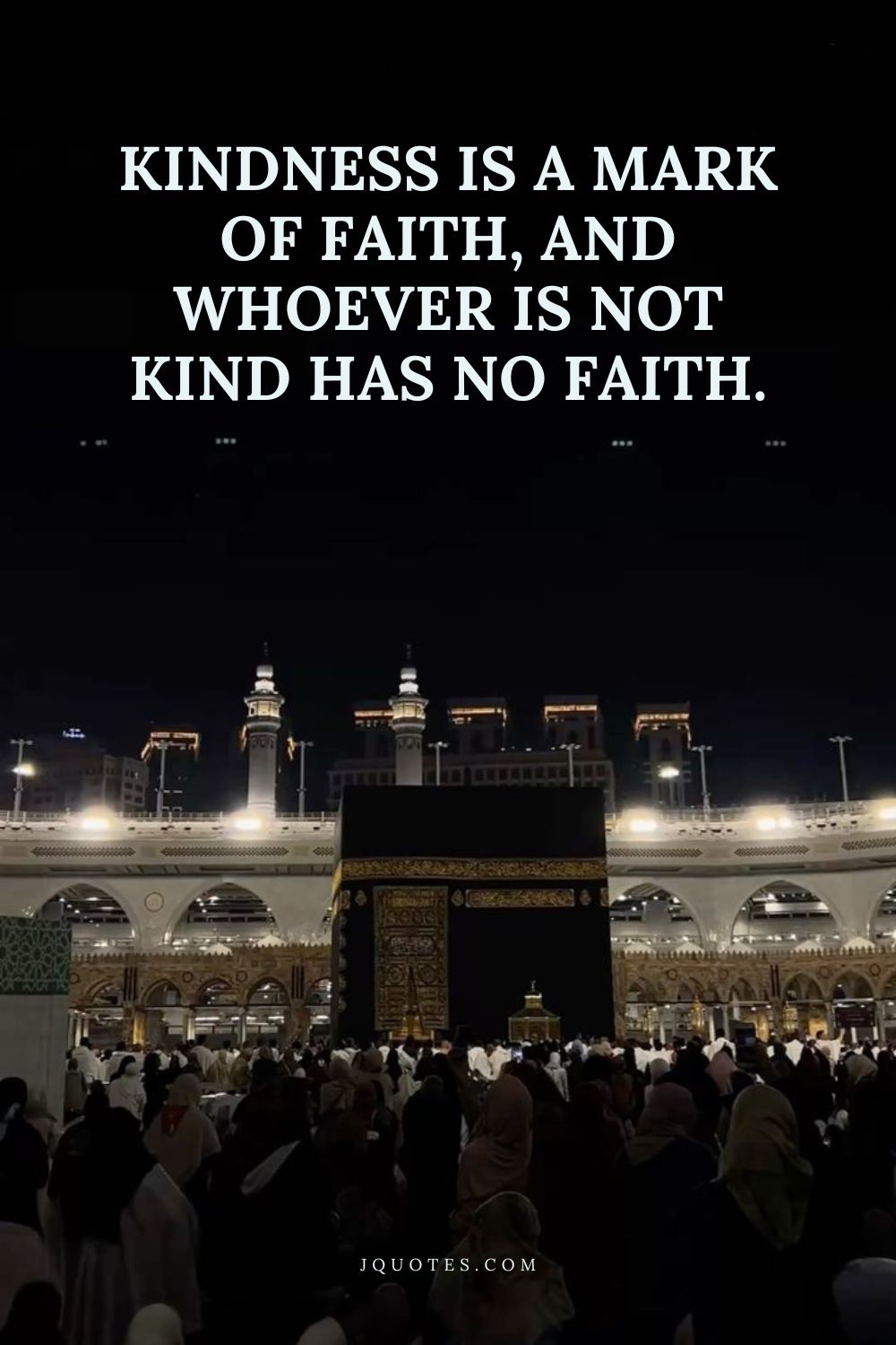 Kindness is a mark of faith, and whoever is not kind has no faith. – Prophet Muhammad (PBUH) | JQuotes.com