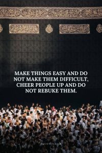 Make things easy and do not make them difficult, cheer people up and do not rebuke them.