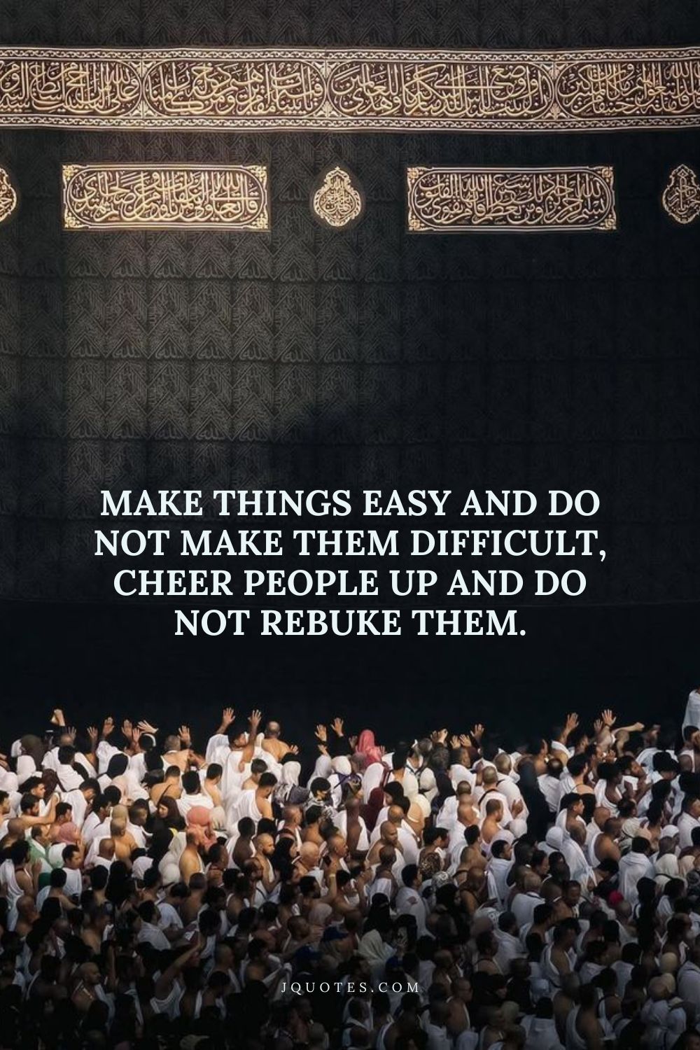 Make things easy and do not make them difficult, cheer people up and do not rebuke them. – Prophet Muhammad (PBUH) | JQuotes.com