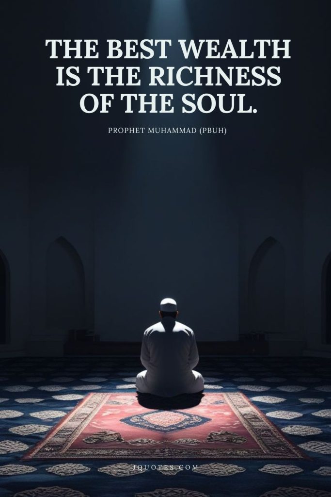 The best wealth is the richness of the soul. - Prophet Muhammad (PBUH) | JQuotes.com jQuotes.com The best wealth is the richness of the soul.